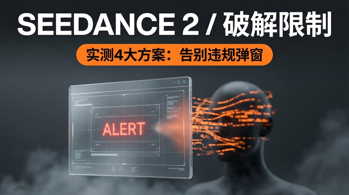 突破 AI 视频“真人审核”限制!Seedance 2.0 / 即梦的 4 大高成功率“防封号”策略